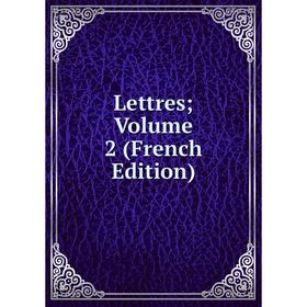 

Книга Lettres; Volume 2