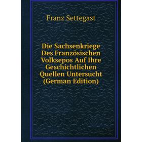 

Книга Die Sachsenkriege Des Französischen Volksepos Auf Ihre Geschichtlichen Quellen Untersucht (German Edition)