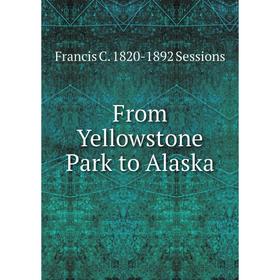 

Книга From Yellowstone Park to Alaska