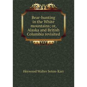 

Книга Bear-hunting in the White mountains; or, Alaska and British Columbia revisited