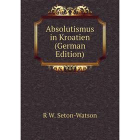 

Книга Absolutismus in Kroatien (German Edition)