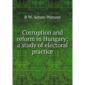 

Книга Corruption and reform in Hungary; a study of electoral practice