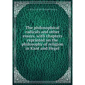 

Книга The philosophical radicals and other essays, with chapters reprinted on the philosophy of religion in Kant and Hegel