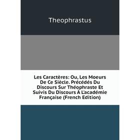 

Книга Les Caractères: Ou, Les Moeurs De Ce Siècle Précédés Du Discours Sur Théophraste Et Suivis Du Discours À L'académie Française