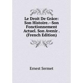 

Книга Le Droit De Grâce: Son Histoire — Son Fonctionnement Actuel Son Avenir