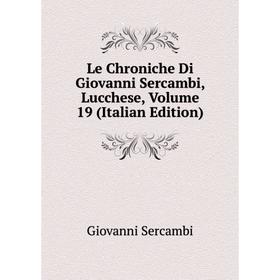 

Книга Le Chroniche Di Giovanni Sercambi, Lucchese, Volume 19