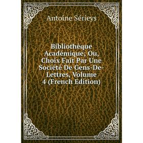 

Книга Bibliothèque Académique; Ou, Choix Fait Par Une Société De Gens-De-Lettres, Volume 4 (French Edition)