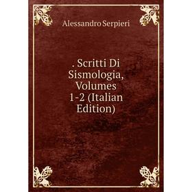 

Книга . Scritti Di Sismologia, Volumes 1-2 (Italian Edition)