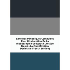 

Книга Liste Des Périodiques Compulsés Pour L'élaboration De La Bibliographia Geologica Dressée D'après La Classification Décimale