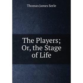 

Книга The Players; Or, the Stage of Life