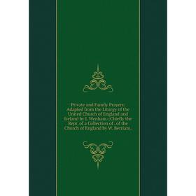 

Книга Private and Family Prayers: Adapted from the Liturgy of the United Church of England and Ireland by J. Wenham. (Chiefly the Repr. of a Collectio