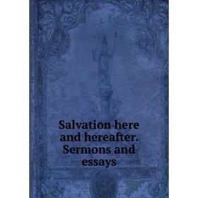 

Книга Salvation here and hereafter. Sermons and essays