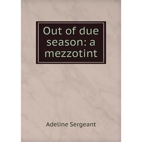 

Книга Out of due season: a mezzotint