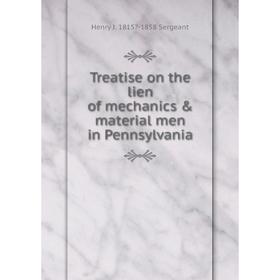 

Книга Treatise on the lien of mechanics & material men in Pennsylvania