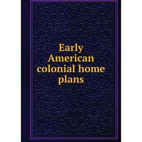 

Книга Early American colonial home plans