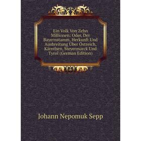 

Книга Ein Volk Von Zehn Millionen: Oder, Der Bayernstamm, Herkunft Und Ausbreitung Über Östreich, Kärnthen, Steyermarck Und Tyrol (German Edition)