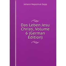 

Книга Das Leben Jesu Christi, Volume 6 (German Edition)