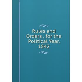 

Книга Rules and Orders. for the Political Year, 1842