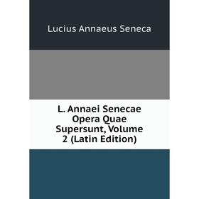 

Книга L. Annaei Senecae Opera Quae Supersunt, Volume 2