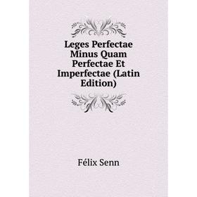 

Книга Leges Perfectae Minus Quam Perfectae Et Imperfectae