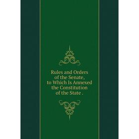 

Книга Rules and Orders of the Senate, to Which Is Annexed the Constitution of the State.