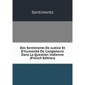 

Книга Des Sentiments De Justice Et D'humanité De L'angleterre Dans La Question Indienne (French Edition)