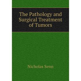 

Книга The Pathology and Surgical Treatment of Tumors
