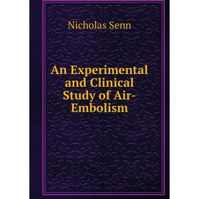 

Книга An Experimental and Clinical Study of Air-Embolism