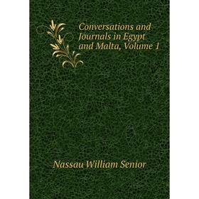 

Книга Conversations and Journals in Egypt and Malta, Volume 1