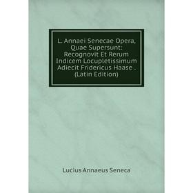 

Книга L. Annaei Senecae Opera, Quae Supersunt: Recognovit Et Rerum Indicem Locupletissimum Adiecit Fridericus Haase