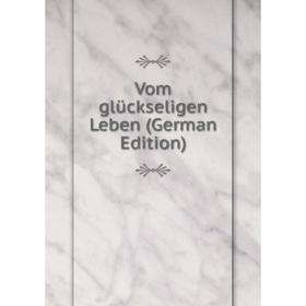 

Книга Vom glückseligen Leben (German Edition)