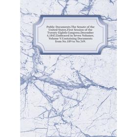 

Книга Public Documents.The Senate of the United States.First Session of the Twenty-Eighth Congress.December 4,1843.Embraced in Seven Volumes.Volume V.