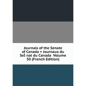 

Книга Journal s of the Senate of Canada = Journaux du SeÌnat du Canada Volume 50