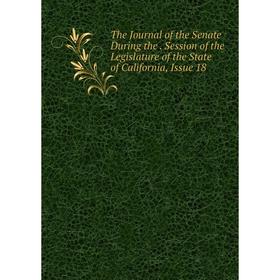 

Книга The Journal of the Senate During the. Session of the Legislature of the State of California, Issue 18