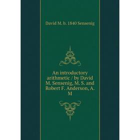 

Книга An introductory arithmetic / by David M. Sensenig, M. S. and Robert F. Anderson, A. M