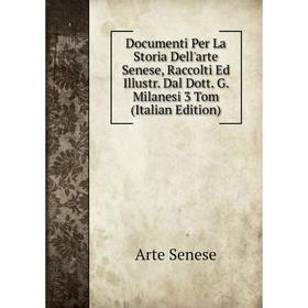 

Книга Documenti Per La Storia Dell'arte Senese, Raccolti Ed Illustr. Dal Dott. G. Milanesi 3 Tom (Italian Edition)