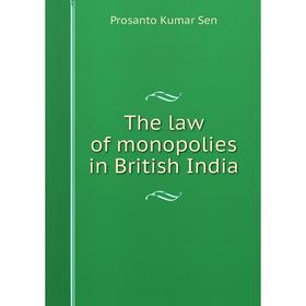 

Книга The law of monopolies in British India