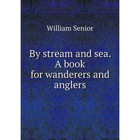 

Книга By stream and sea. A book for wanderers and anglers