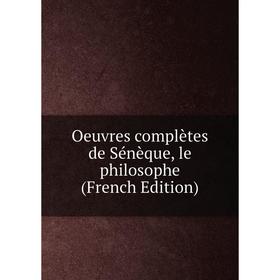 

Книга Oeuvres complètes de Sénèque, le philosophe