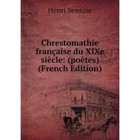 

Книга Chrestomathie française du XIXe siècle: (poètes) (French Edition)