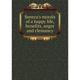 

Книга Seneca's morals of a happy life, benefits, anger and clemancy