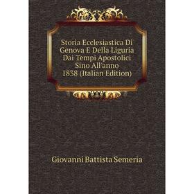 

Книга Storia Ecclesiastica Di Genova E Della Liguria Dai Tempi Apostolici Sino All'anno 1838 (Italian Edition)