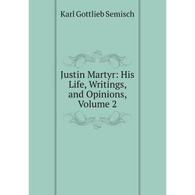 

Книга Justin Martyr: His Life, Writings, and Opinions, Volume 2