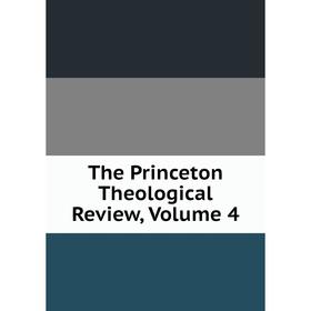 

Книга The Princeton Theological Review, Volume 4