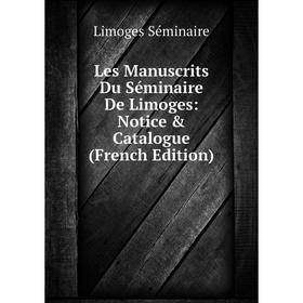 

Книга Les manuscrits Du Séminaire De Limoges: Notice & Catalogue