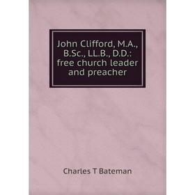 

Книга John Clifford, M. A, B. Sc, LL. B, D. D.: free church leader and preacher