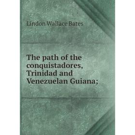 

Книга The path of the conquistadores, Trinidad and Venezuelan Guiana