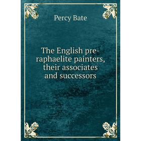 

Книга The English pre-raphaelite painters, their associates and successors