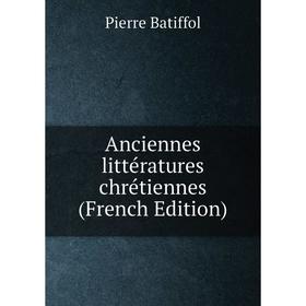 

Книга Anciennes littératures chrétiennes (French Edition)