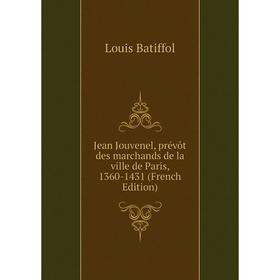 

Книга Jean Jouvenel, prévôt des marchands de la ville de Paris, 1360-1431